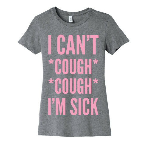 I Can't Cough Cough I'm Sick Womens T-Shirt