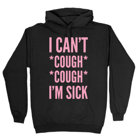 I Can't Cough Cough I'm Sick Hooded Sweatshirt