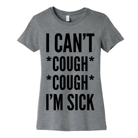 I Can't Cough Cough I'm Sick Womens T-Shirt