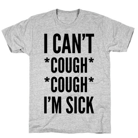 I Can't Cough Cough I'm Sick T-Shirt