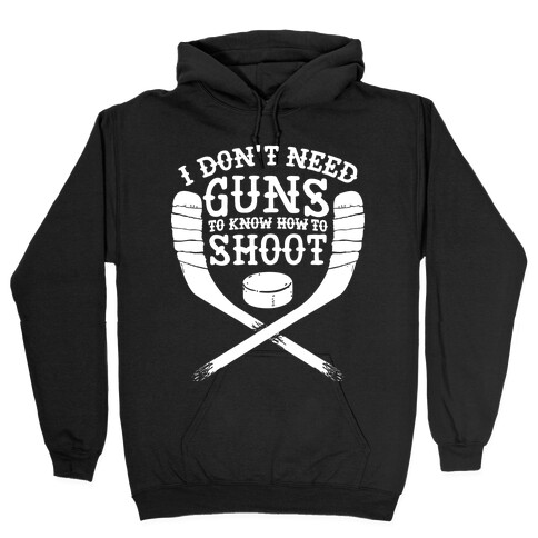 I Don't Need Guns To Know How To Shoot Hooded Sweatshirt