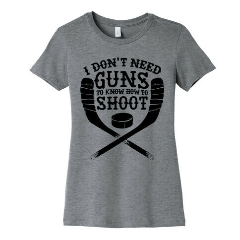 I Don't Need Guns To Know How To Shoot Womens T-Shirt