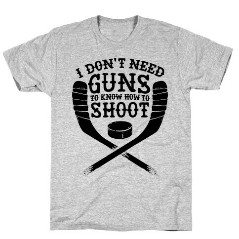 I Don't Need Guns To Know How To Shoot T-Shirt