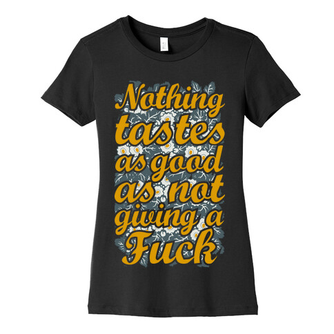 Nothing Tastes as Good as Not Giving a F*** Womens T-Shirt
