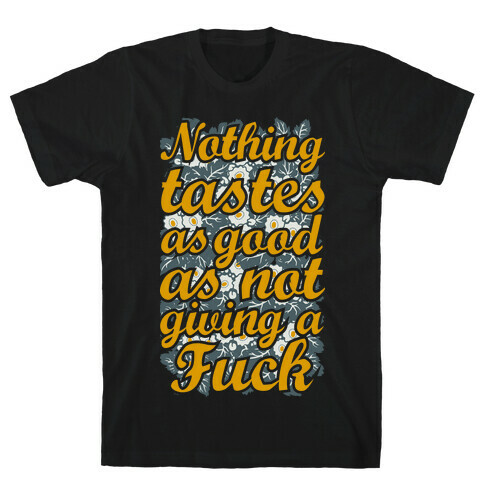 Nothing Tastes as Good as Not Giving a F*** T-Shirt