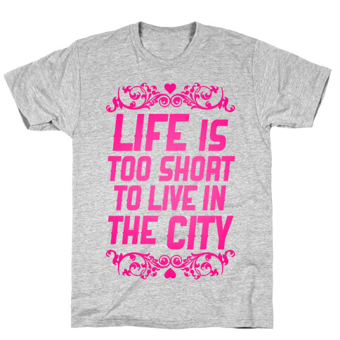 Life Is Too Short To Live In The City T-Shirt