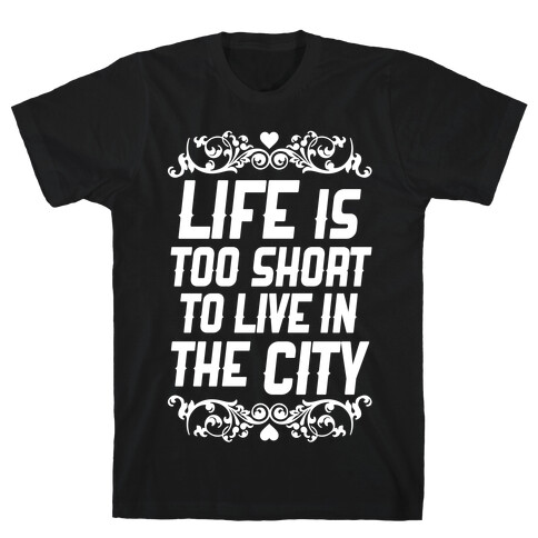 Life Is Too Short To Live In The City T-Shirt