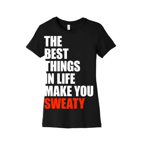 The Best Things In Life Make You Sweaty Womens T-Shirt