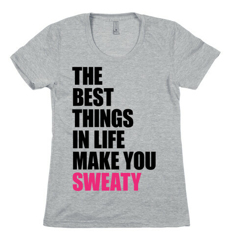 The Best Things In Life Make You Sweaty Womens T-Shirt
