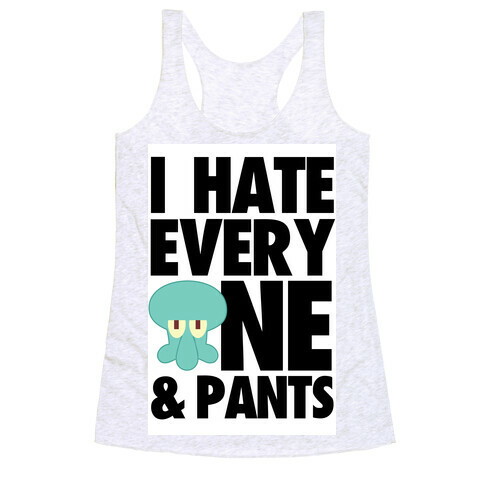 I Hate Everyone & Pants (squid) Racerback Tank Top