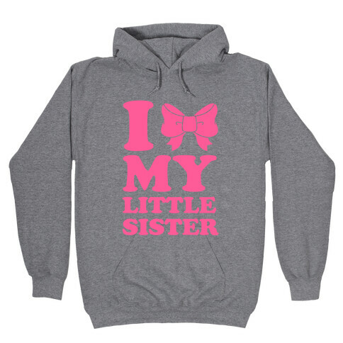 I Love My Little Sister Hooded Sweatshirt