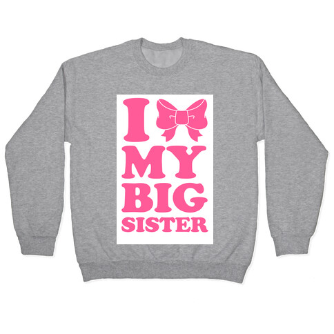 I Love My Big Sister Pullover