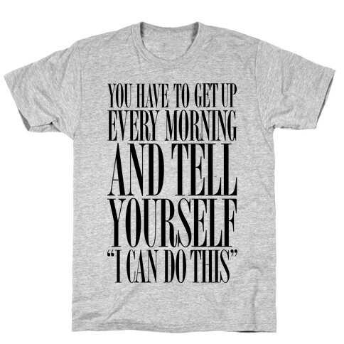 You Have To Say "I Can Do This." T-Shirt