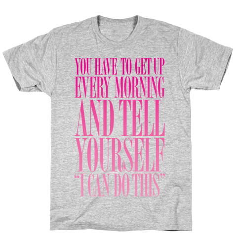You Have To Say "I Can Do This." T-Shirt