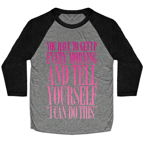 You Have To Say "I Can Do This." Baseball Tee