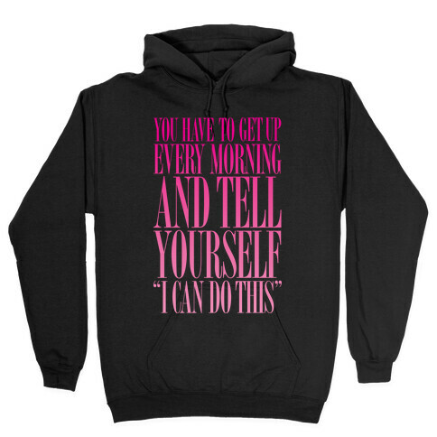 You Have To Say "I Can Do This." Hooded Sweatshirt