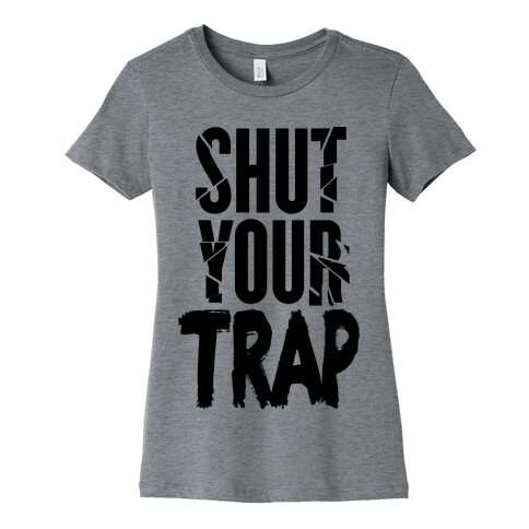 Shut your TRAP. Womens T-Shirt