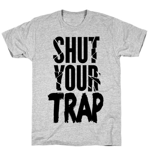 Shut your TRAP. T-Shirt
