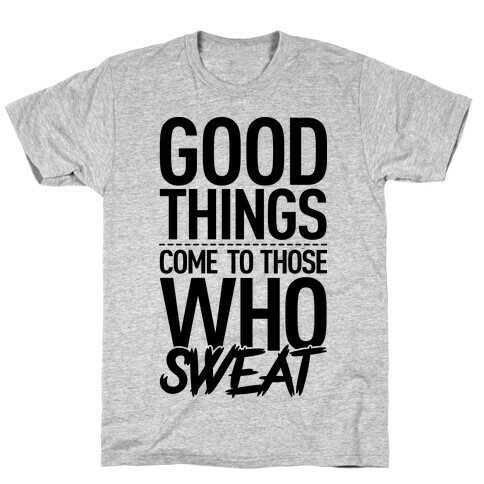 Good Things Come To Those Who Sweat T-Shirt