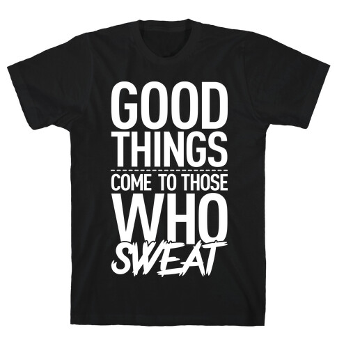 Good Things Come To Those Who Sweat T-Shirt