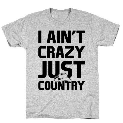 I Ain't Crazy Just Country T-Shirt