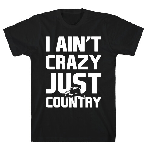 I Ain't Crazy. Just Country T-Shirt