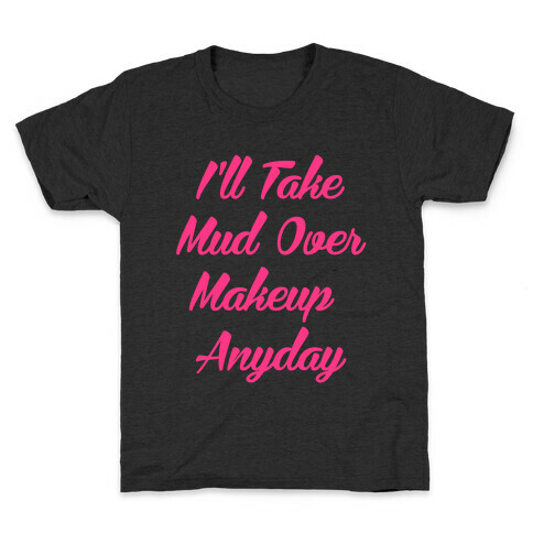 I'll Take Mud Over Makeup Anyday Kids T-Shirt