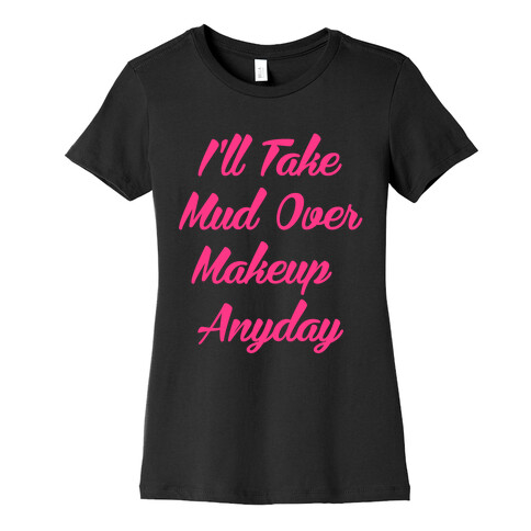 I'll Take Mud Over Makeup Anyday Womens T-Shirt