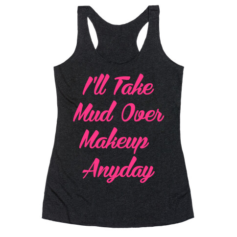 I'll Take Mud Over Makeup Anyday Racerback Tank Top