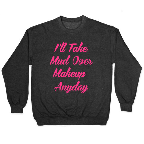 I'll Take Mud Over Makeup Anyday Pullover