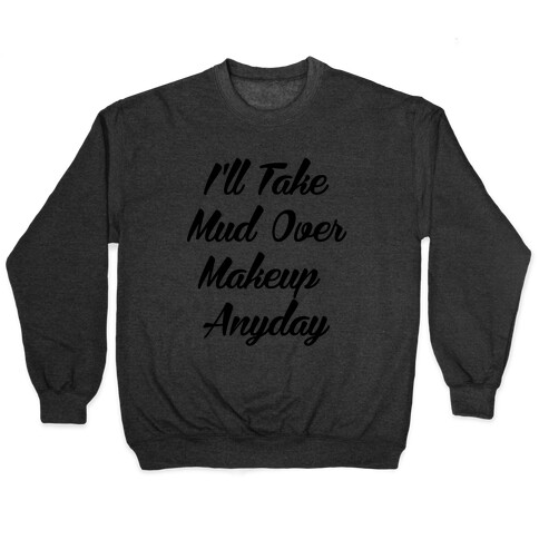 I'll Take Mud Over Makeup Anyday Pullover