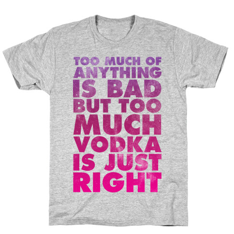Too Much Vodka Is Just Right T-Shirt