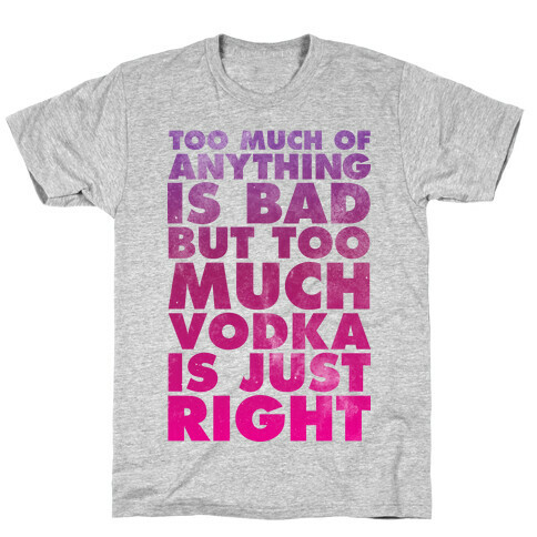 Too Much Vodka Is Just Right T-Shirt