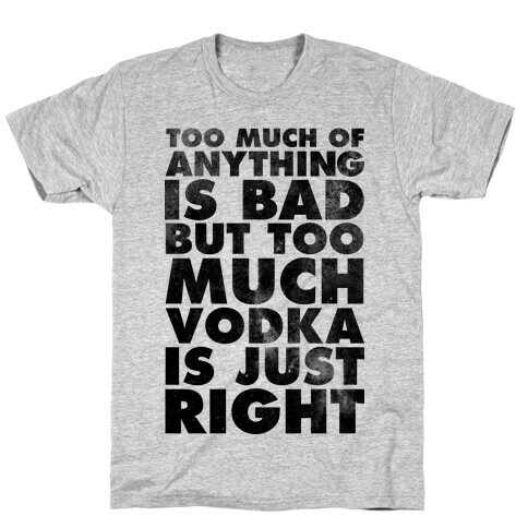 Too Much Vodka Is Just Right T-Shirt
