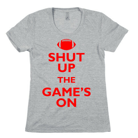 Shut Up The Game's On Womens T-Shirt