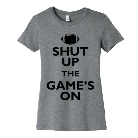 Shut Up The Game's On Womens T-Shirt