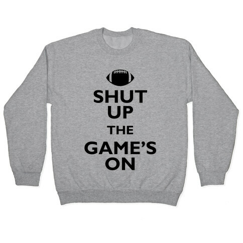 Shut Up The Game's On Pullover