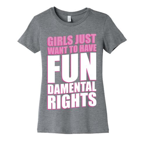 Girls Just Want To Have FUN-Damental RIghts Womens T-Shirt