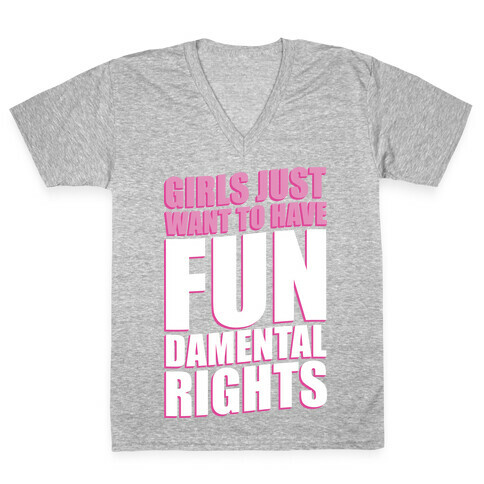 Girls Just Want To Have FUN-Damental RIghts V-Neck Tee Shirt
