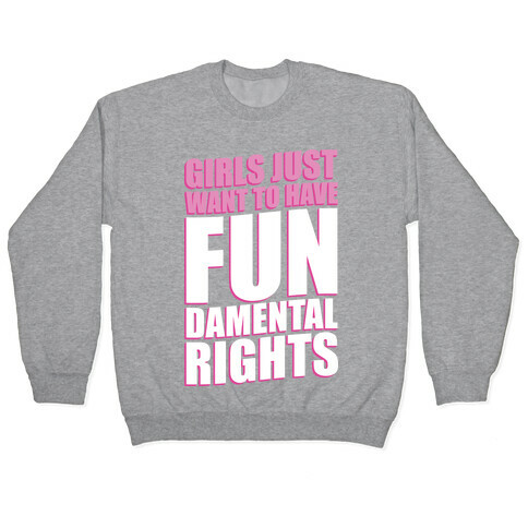 Girls Just Want To Have FUN-Damental RIghts Pullover
