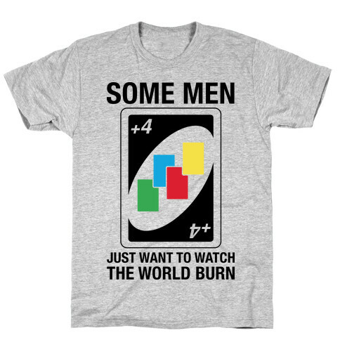 (UNO) Some Men Just Want To Watch The World Burn T-Shirt