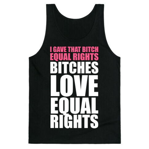 I Gave That Bitch Equal Rights (White Ink) Tank Top
