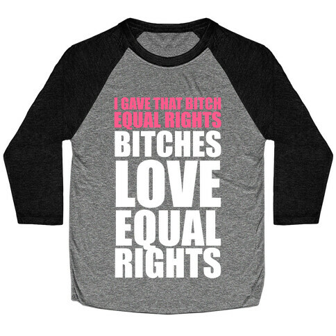 I Gave That Bitch Equal Rights (White Ink) Baseball Tee