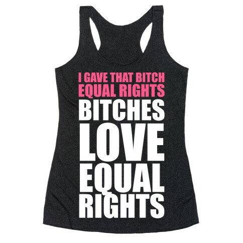 I Gave That Bitch Equal Rights (White Ink) Racerback Tank Top