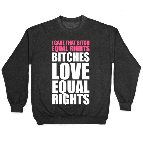 I Gave That Bitch Equal Rights (White Ink) Pullover