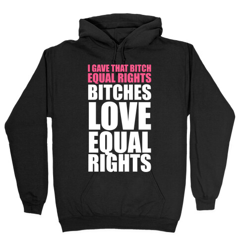 I Gave That Bitch Equal Rights (White Ink) Hooded Sweatshirt