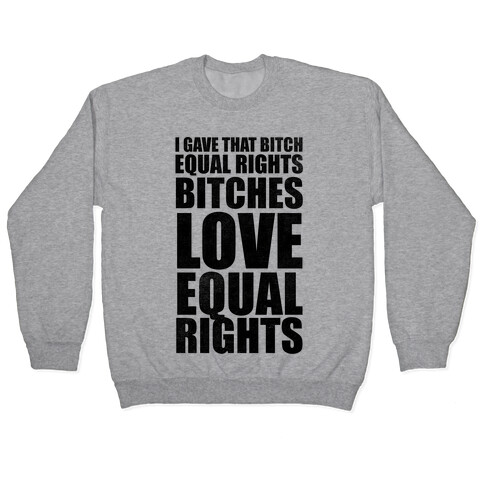 I Gave That Bitch Equal Rights Pullover