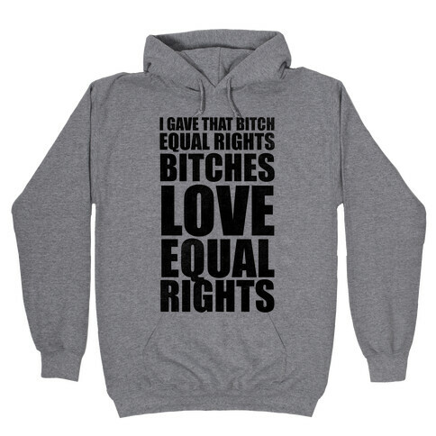 I Gave That Bitch Equal Rights Hooded Sweatshirt