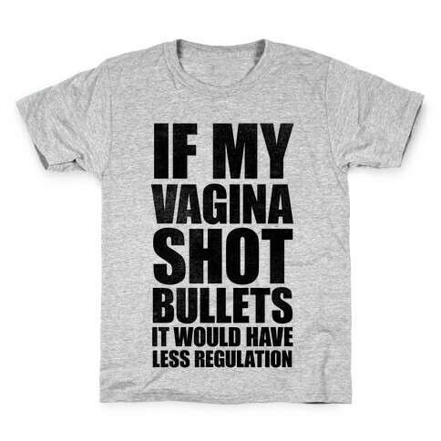 If My Vagina Shot Bullets It Would Have Less Regulation Kids T-Shirt
