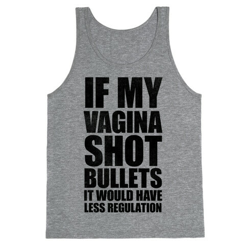 If My Vagina Shot Bullets It Would Have Less Regulation Tank Top